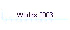 Worlds 2003